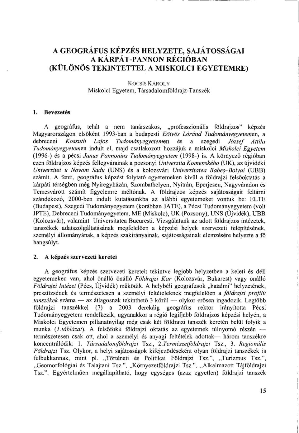 Tudományegyetemen és a szegedi József Attila Tudományegyetemen indult el, majd csatlakozott hozzájuk a miskolci Miskolci Egyetem (1996-) és a pécsi Janus Pannonius Tudományegyetem (1998-) is.