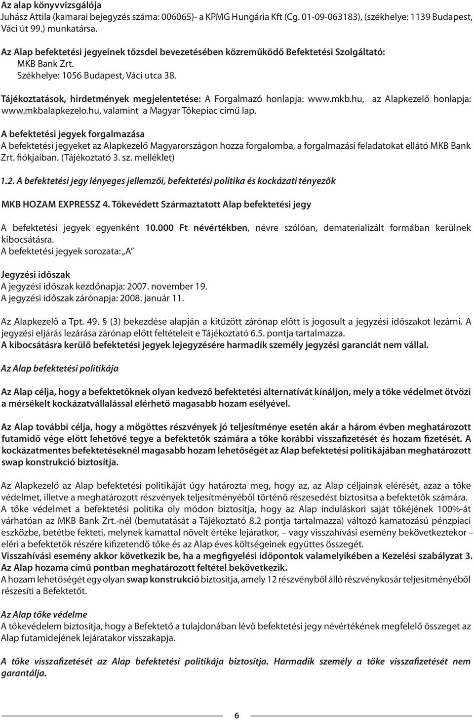 Tájékoztatások, hirdetmények megjelentetése: A Forgalmazó honlapja: www.mkb.hu, az Alapkezelő honlapja: www.mkbalapkezelo.hu, valamint a Magyar Tőkepiac című lap.
