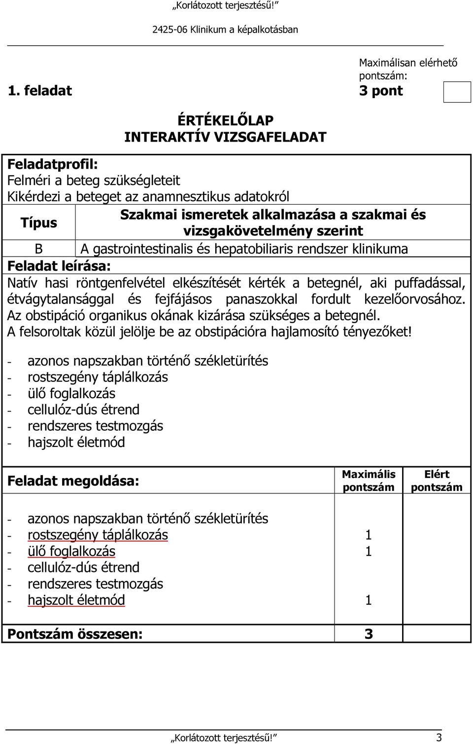 a betegnél, aki puffadással, étvágytalansággal és fejfájásos panaszokkal fordult kezelőorvosához. Az obstipáció organikus okának kizárása szükséges a betegnél.