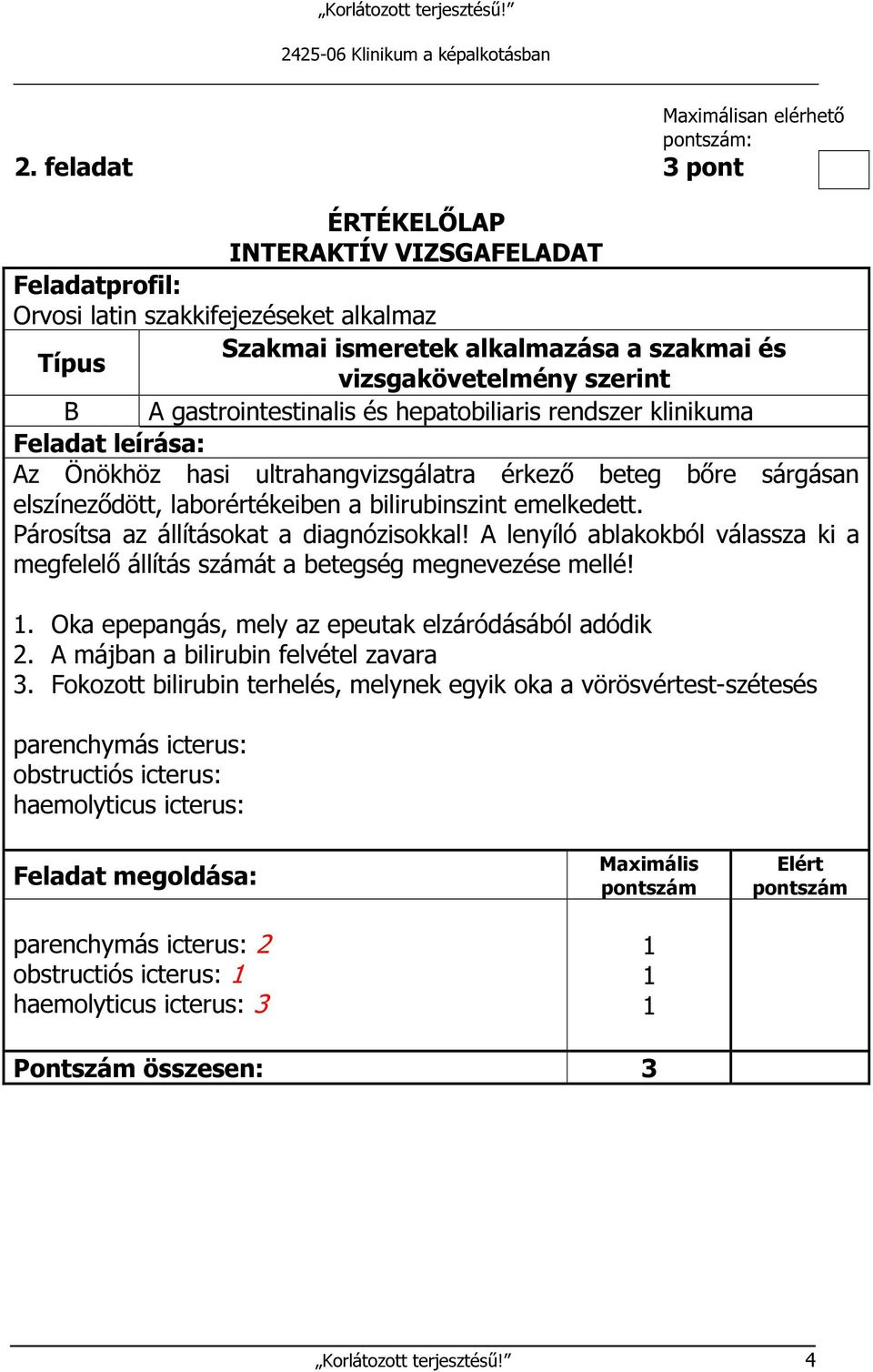 elszíneződött, laborértékeiben a bilirubinszint emelkedett. Párosítsa az állításokat a diagnózisokkal!