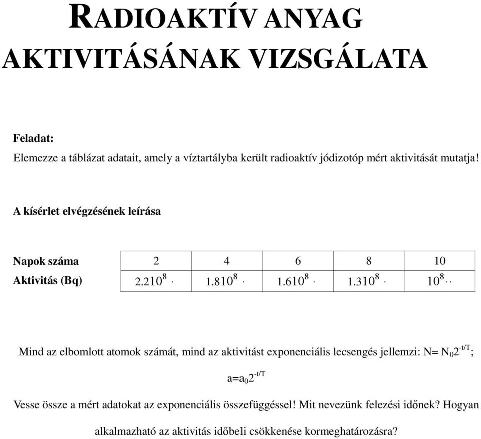 310 10 8 Mind az elbomlott atomok számát, mind az aktivitást exponenciális lecsengés jellemzi: N= N 0 2 -t/t ; a=a 0 2