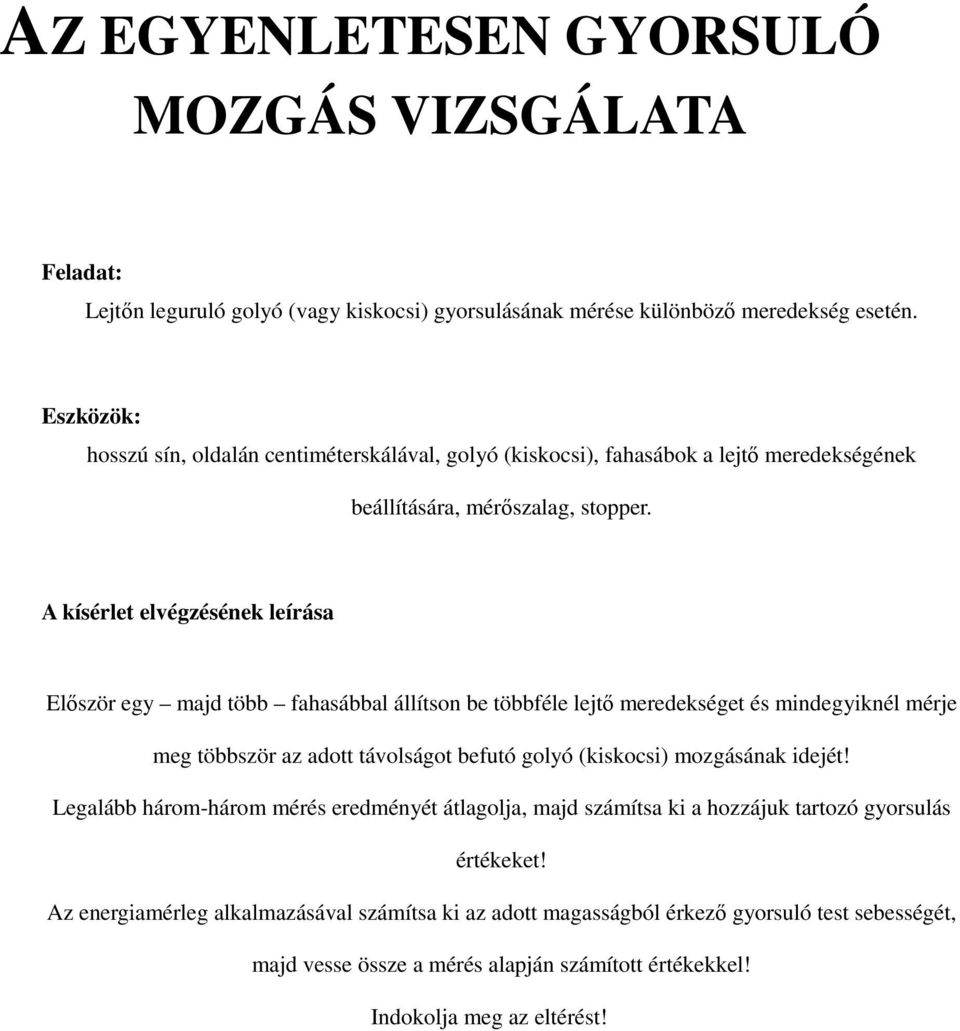 Elıször egy majd több fahasábbal állítson be többféle lejtı meredekséget és mindegyiknél mérje meg többször az adott távolságot befutó golyó (kiskocsi) mozgásának idejét!