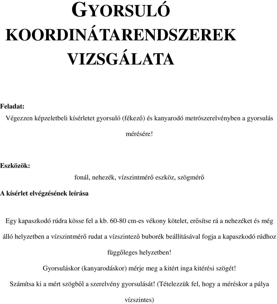 60-80 cm-es vékony kötelet, erısítse rá a nehezéket és még álló helyzetben a vízszintmérı rudat a vízszintezı buborék beállításával fogja a