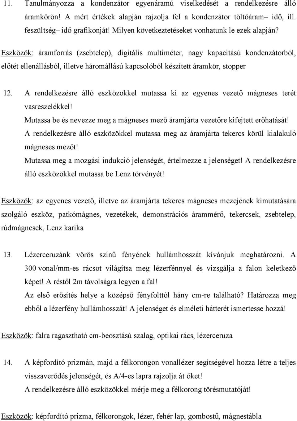 Eszközök: áramforrás (zsebtelep), digitális multiméter, nagy kapacitású kondenzátorból, előtét ellenállásból, illetve háromállású kapcsolóból készített áramkör, stopper 12.