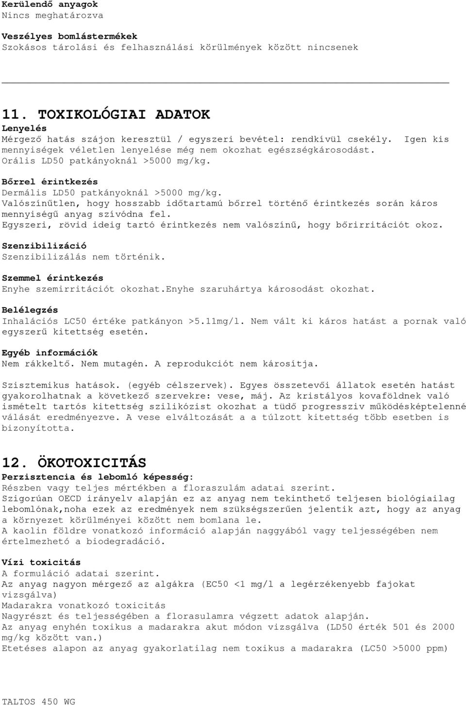 Orális LD50 patkányoknál >5000 mg/kg. Bőrrel érintkezés Dermális LD50 patkányoknál >5000 mg/kg.