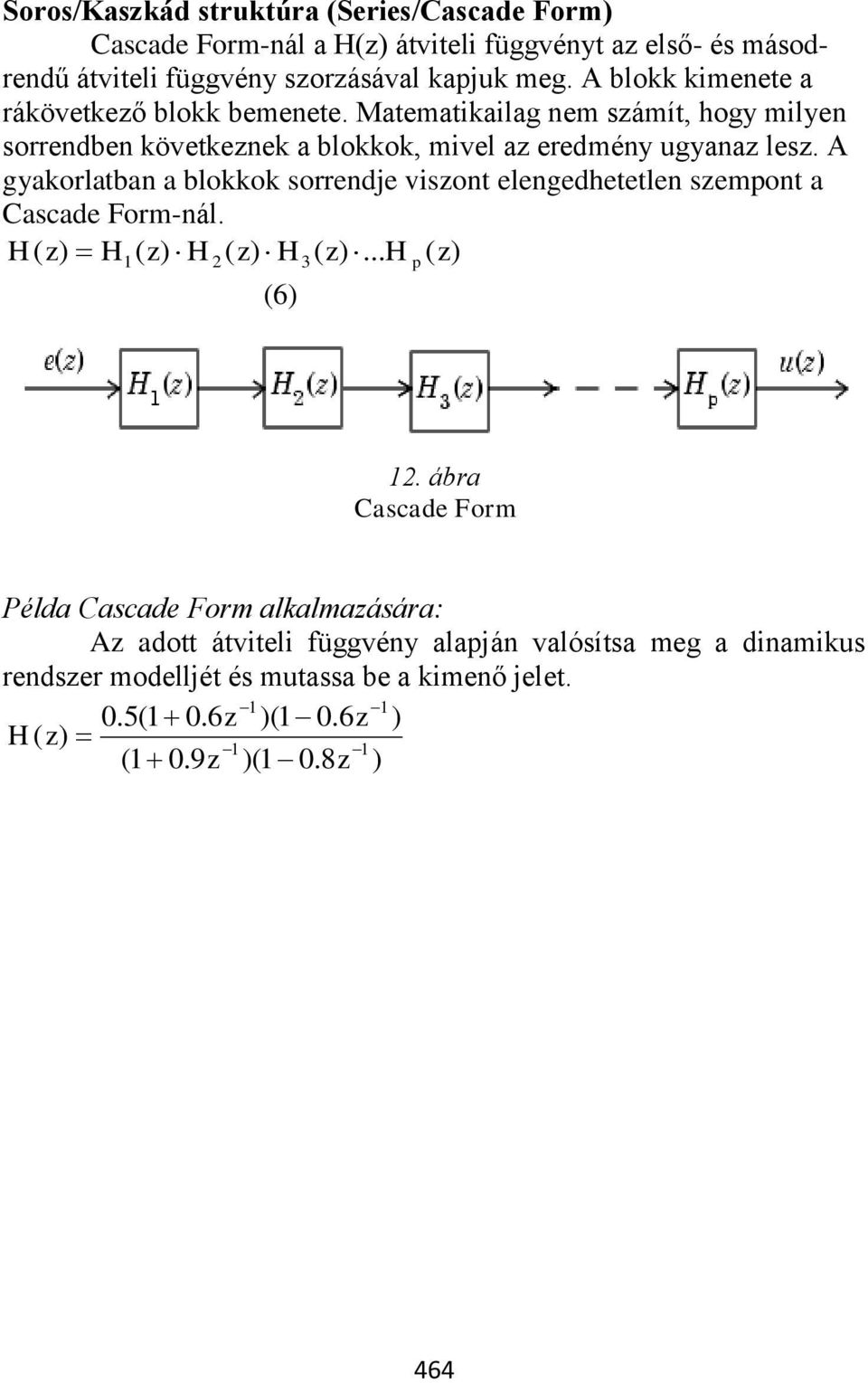 A gyakorlatban a blokkok sorrendje viszont elengedhetetlen szempont a Cascade Form-nál. H z) H ( z) H ( z) H ( z)... H ( ) ( 1 2 3 p z (6) 12.