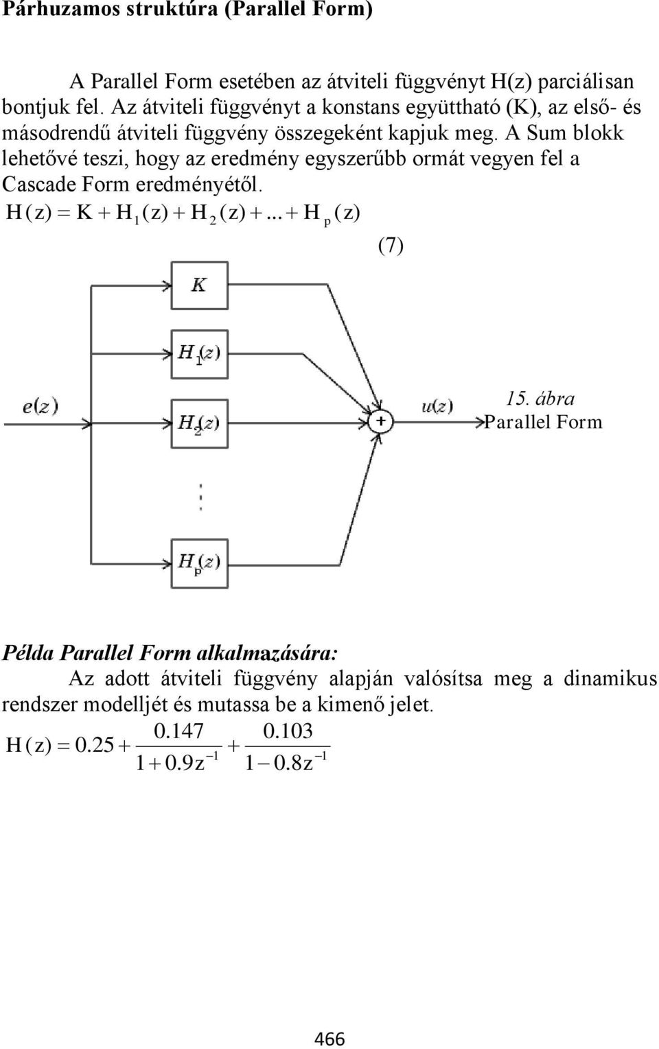 A Sum blokk lehetővé teszi, hogy az eredmény egyszerűbb ormát vegyen fel a Cascade Form eredményétől. H z) K H ( z) H ( z).