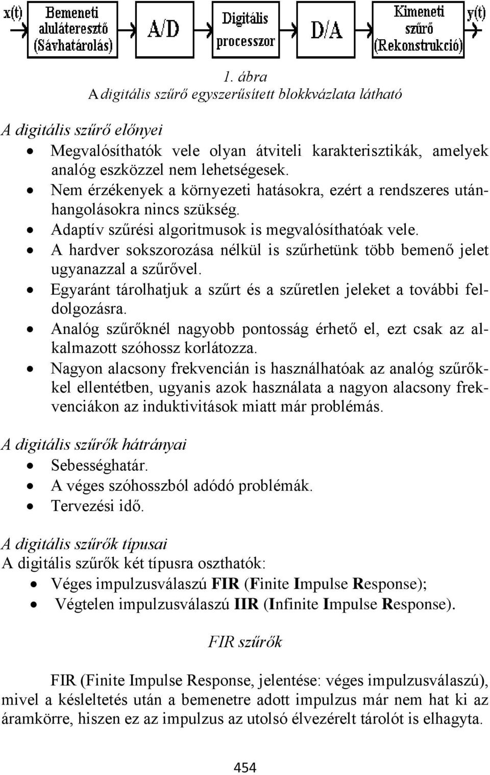 A hardver sokszorozása nélkül is szűrhetünk több bemenő jelet ugyanazzal a szűrővel. Egyaránt tárolhatjuk a szűrt és a szűretlen jeleket a további feldolgozásra.