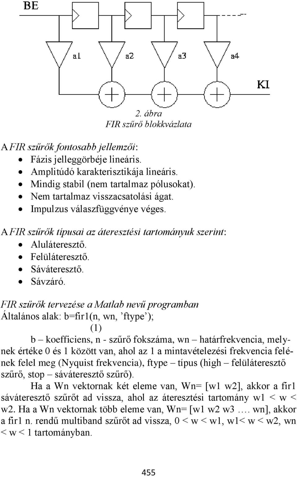 FIR szűrők tervezése a Matlab nevű programban Általános alak: b=fir1(n, wn, ftype ); (1) b koefficiens, n - szűrő fokszáma, wn határfrekvencia, melynek értéke 0 és 1 között van, ahol az 1 a