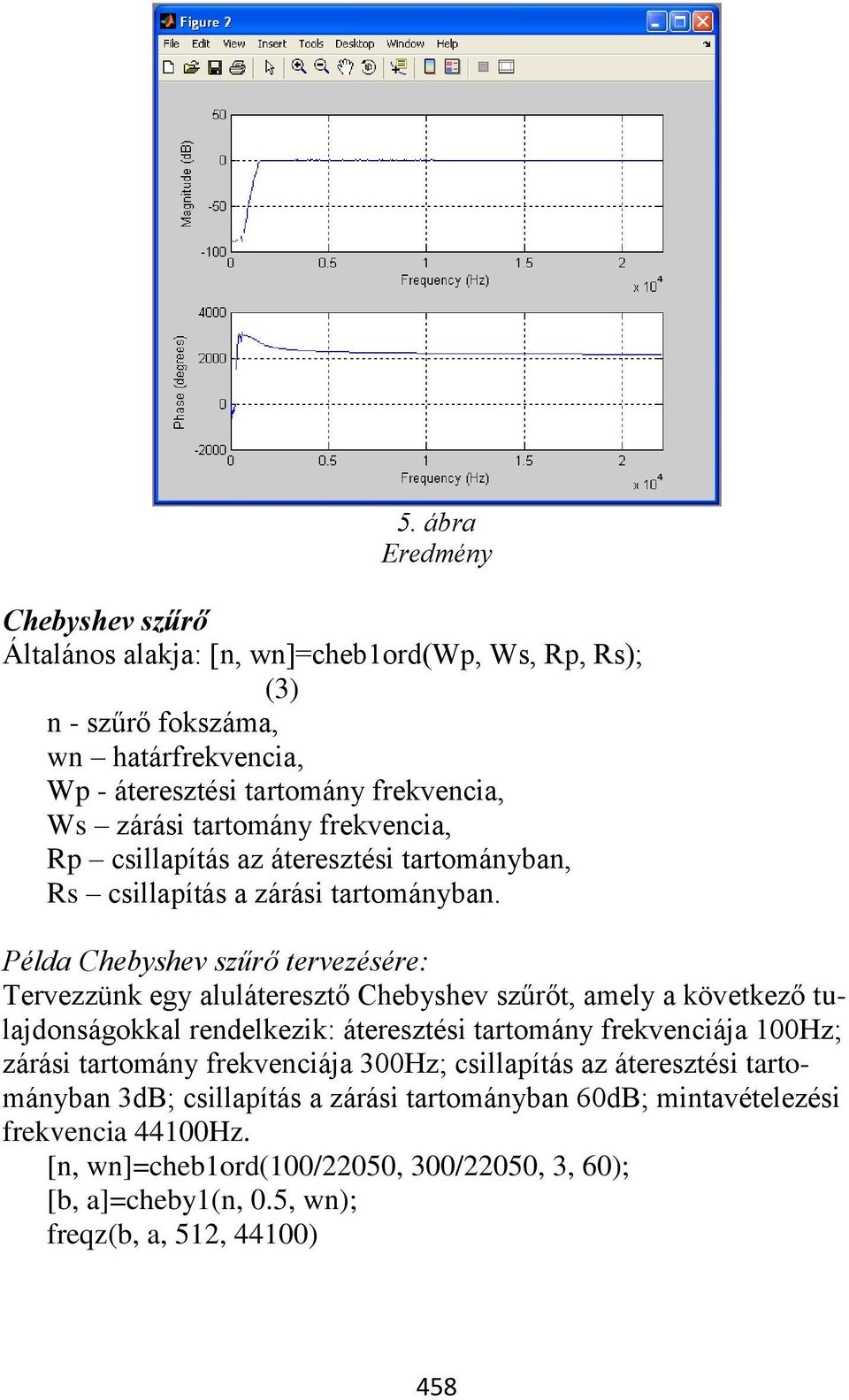 Példa Chebyshev szűrő tervezésére: Tervezzünk egy aluláteresztő Chebyshev szűrőt, amely a következő tulajdonságokkal rendelkezik: áteresztési tartomány frekvenciája 100Hz; zárási