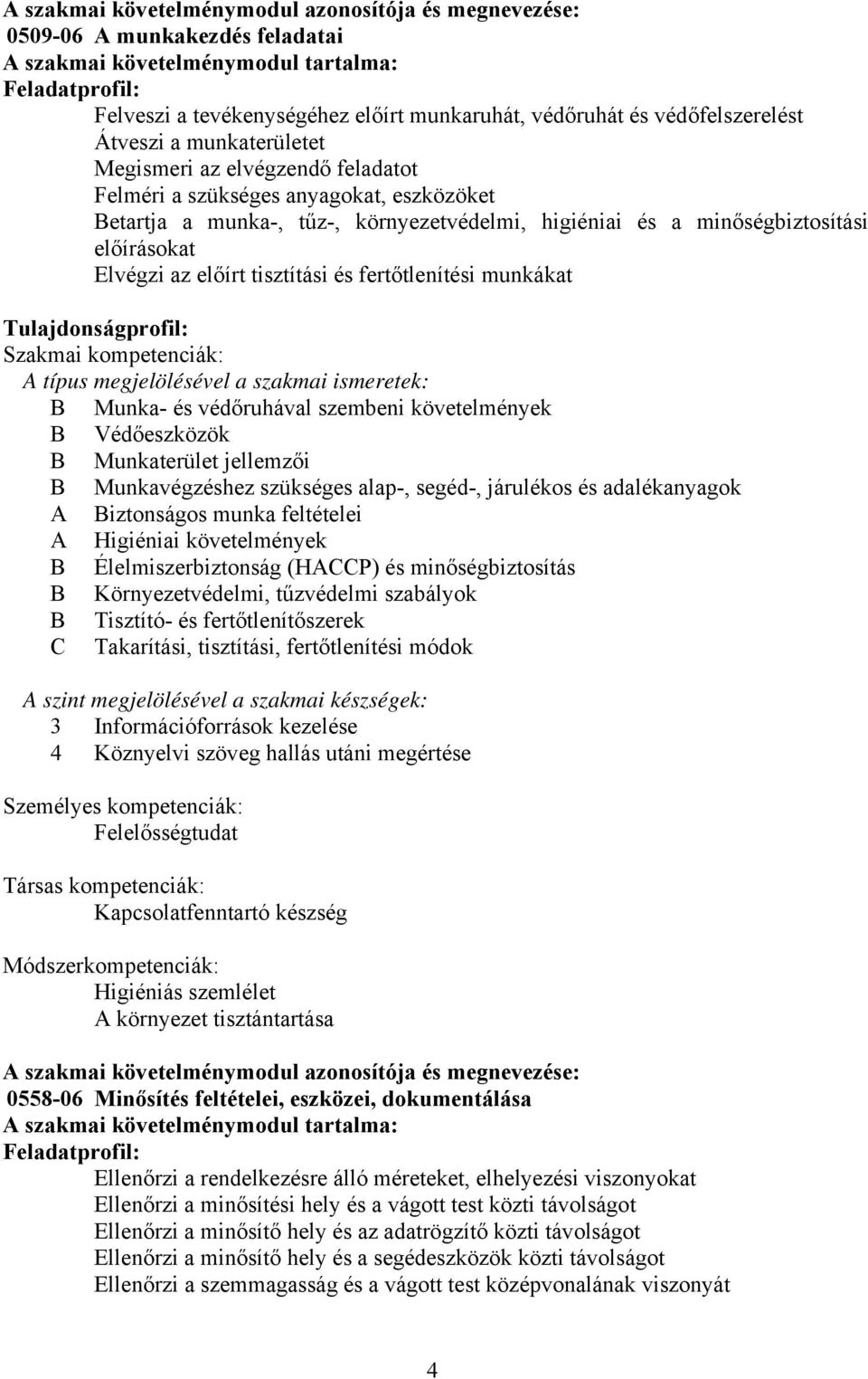 előírásokat Elvégzi az előírt tisztítási és fertőtlenítési munkákat Tulajdonságprofil: Szakmai kompetenciák: A típus megjelölésével a szakmai ismeretek: B Munka- és védőruhával szembeni követelmények