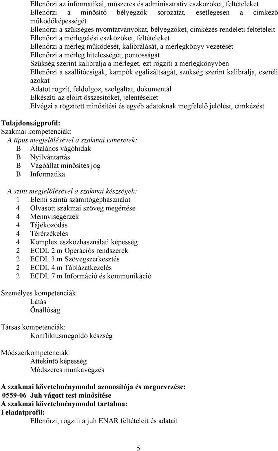 pontosságát Szükség szerint kalibrálja a mérleget, ezt rögzíti a mérlegkönyvben Ellenőrzi a szállítócsigák, kampók egalizáltságát, szükség szerint kalibrálja, cseréli azokat Adatot rögzít, feldolgoz,