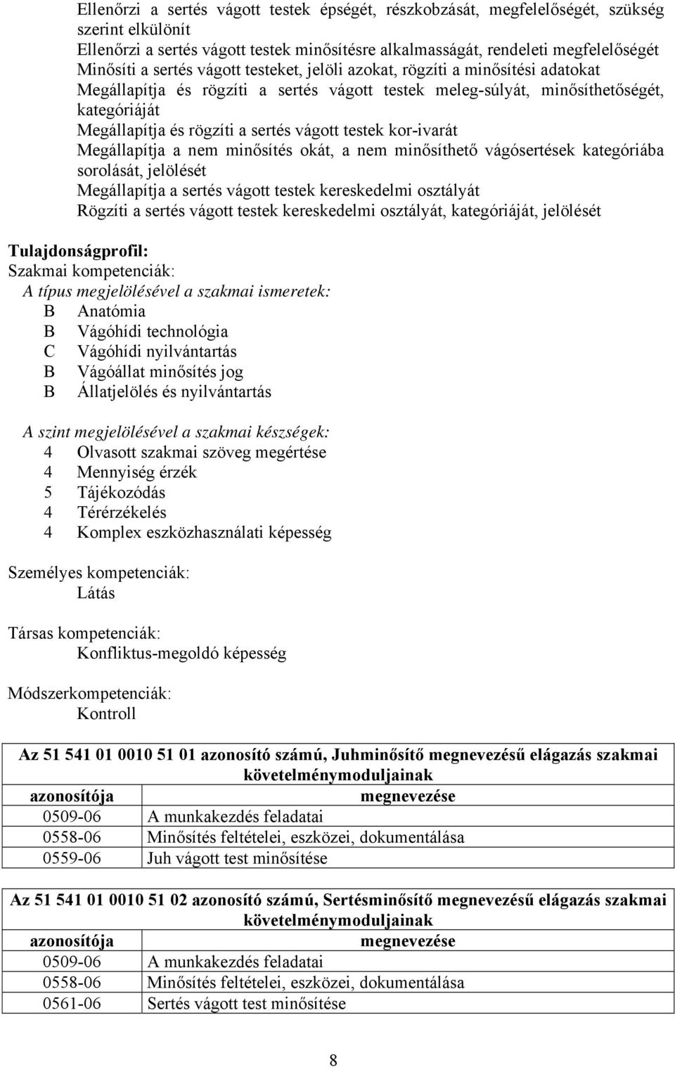 vágott testek kor-ivarát Megállapítja a nem minősítés okát, a nem minősíthető vágósertések kategóriába sorolását, jelölését Megállapítja a sertés vágott testek kereskedelmi osztályát Rögzíti a sertés