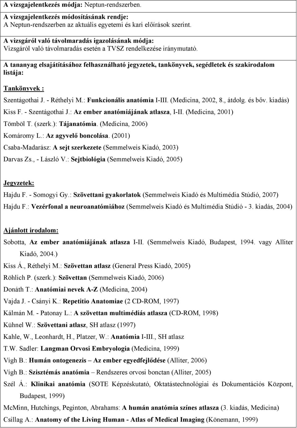 A tananyag elsajátításához felhasználható jegyzetek, tankönyvek, segédletek és szakirodalom listája: Tankönyvek : Szentágothai J. - Réthelyi M.: Funkcionális anatómia I-III. (Medicina, 2002, 8.