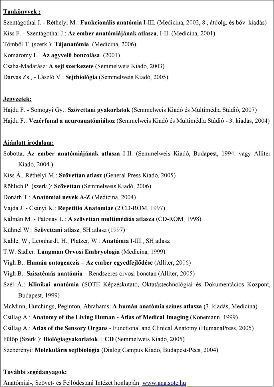 : Sejtbiológia (Semmelweis Kiadó, 2005) Jegyzetek: Hajdu F. - Somogyi Gy.: Szövettani gyakorlatok (Semmelweis Kiadó és Multimédia Stúdió, 2007) Hajdu F.