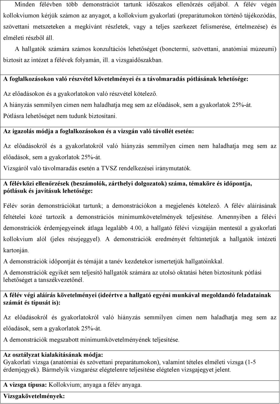 értelmezése) és elméleti részből áll. A hallgatók számára számos konzultációs lehetőséget (bonctermi, szövettani, anatómiai múzeumi) biztosít az intézet a félévek folyamán, ill. a vizsgaidőszakban.