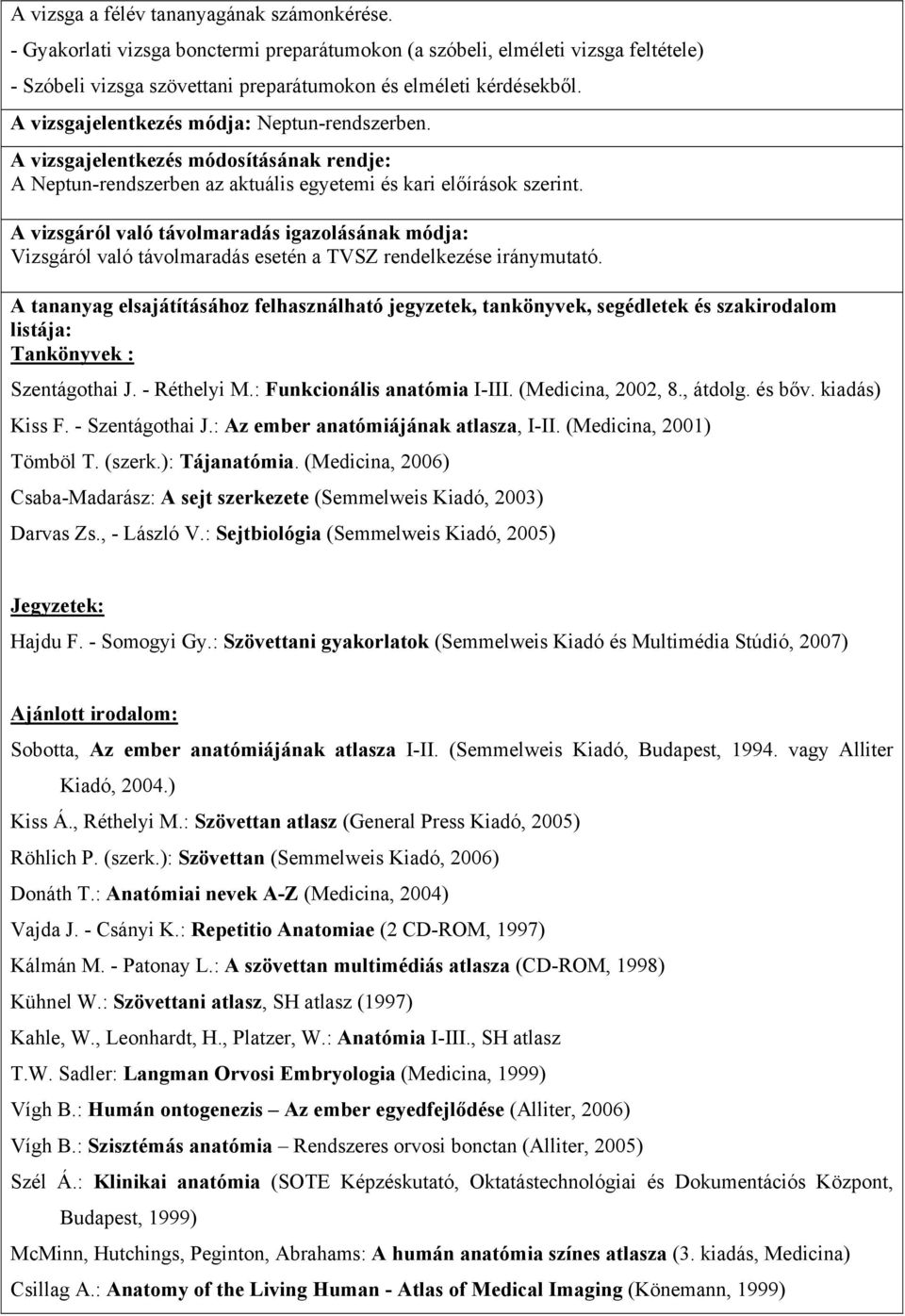 A vizsgáról való távolmaradás igazolásának módja: Vizsgáról való távolmaradás esetén a TVSZ rendelkezése iránymutató.