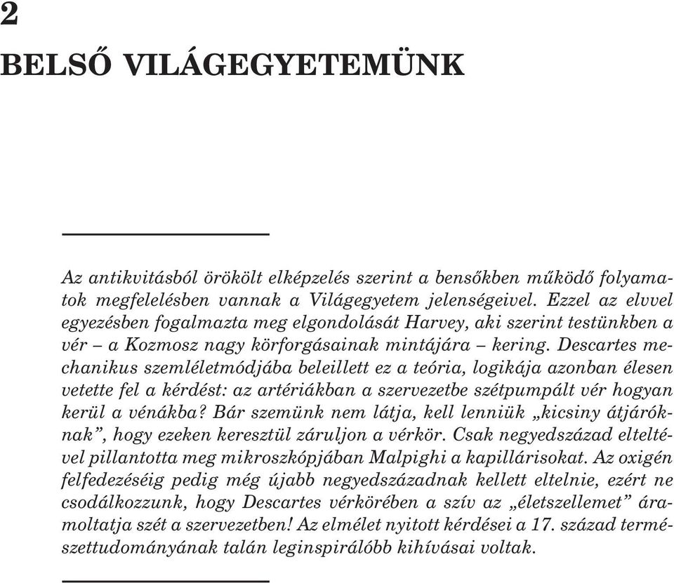 Descartes mechanikus szemléletmódjába beleillett ez a teória, logikája azonban élesen vetette fel a kérdést: az artériákban a szervezetbe szétpumpált vér hogyan kerül a vénákba?