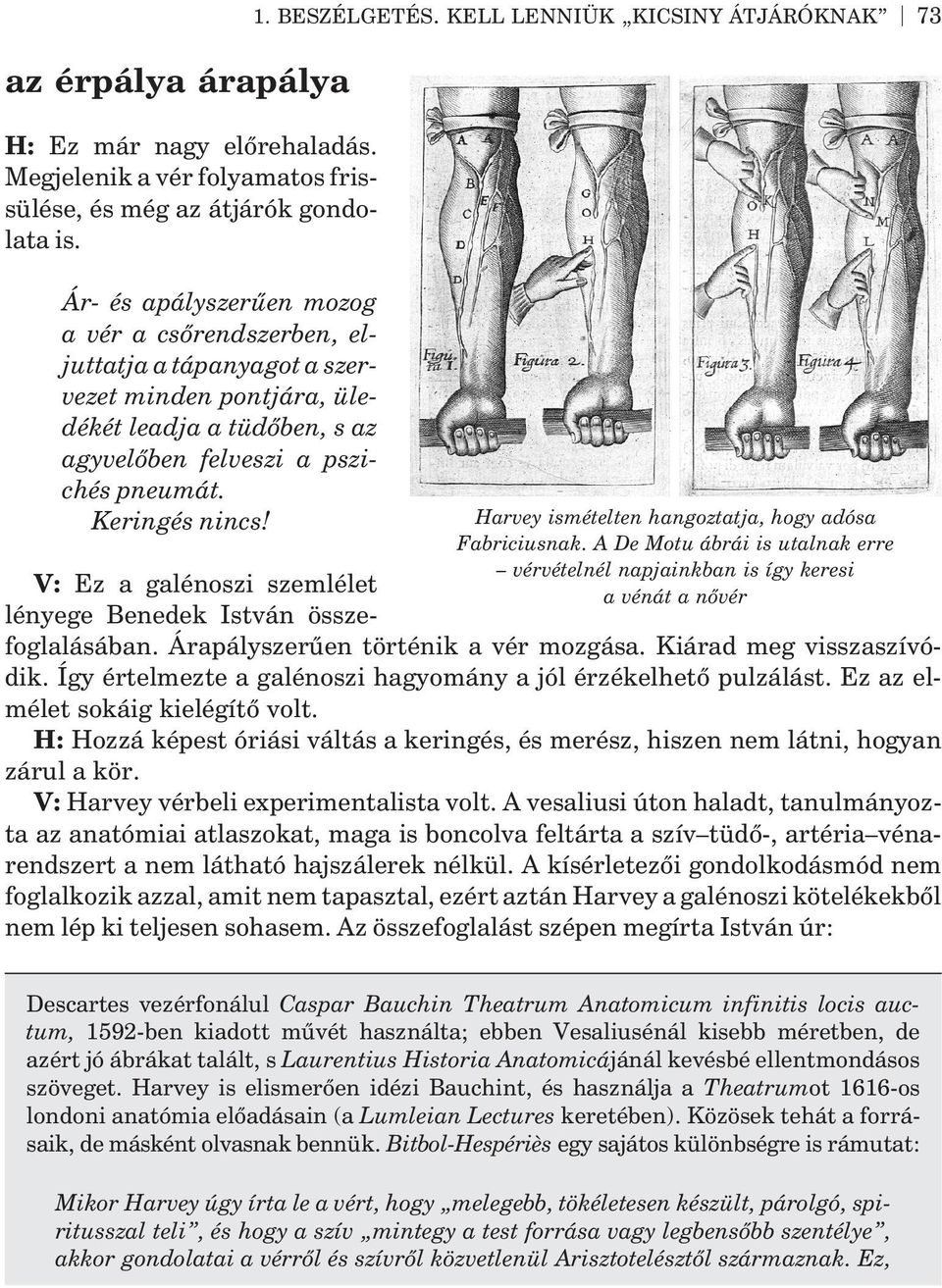 BESZÉLGETÉS. KELL LENNIÜK KICSINY ÁTJÁRÓKNAK 73 Harvey ismételten hangoztatja, hogy adósa Fabriciusnak.