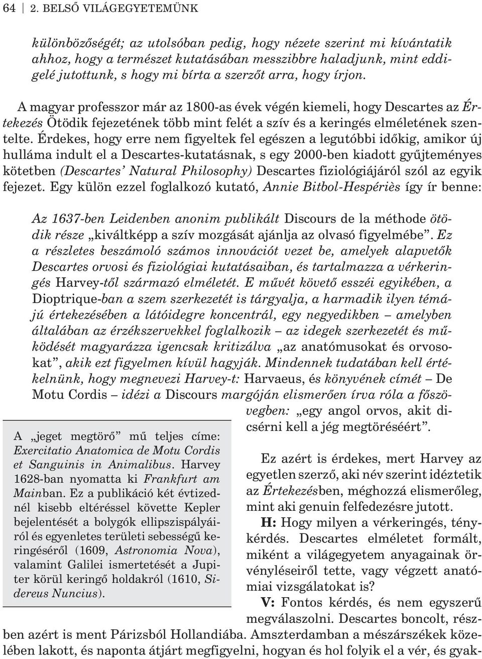 Érdekes, hogy erre nem figyeltek fel egészen a legutóbbi idõkig, amikor új hulláma indult el a Descartes-kutatásnak, s egy 2000-ben kiadott gyûjteményes kötetben (Descartes Natural Philosophy)