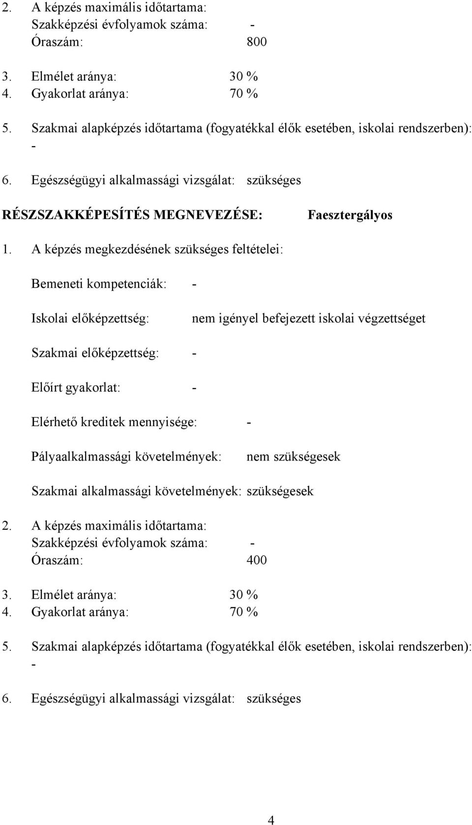 A képzés megkezdésének szükséges feltételei: Bemeneti kompetenciák: Iskolai előképzettség: Szakmai előképzettség: Előírt gyakorlat: - nem igényel befejezett iskolai végzettséget - - Elérhető kreditek