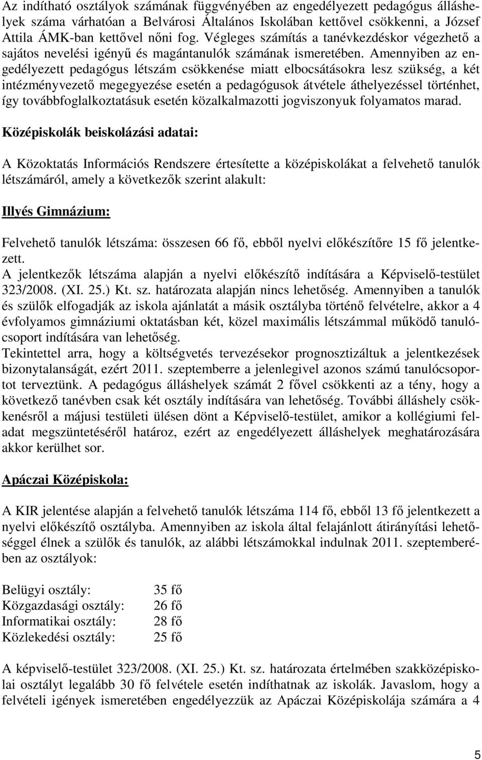 Amennyiben az engedélyezett pedagógus létszám csökkenése miatt elbocsátásokra lesz szükség, a két intézményvezető megegyezése esetén a pedagógusok átvétele áthelyezéssel történhet, így