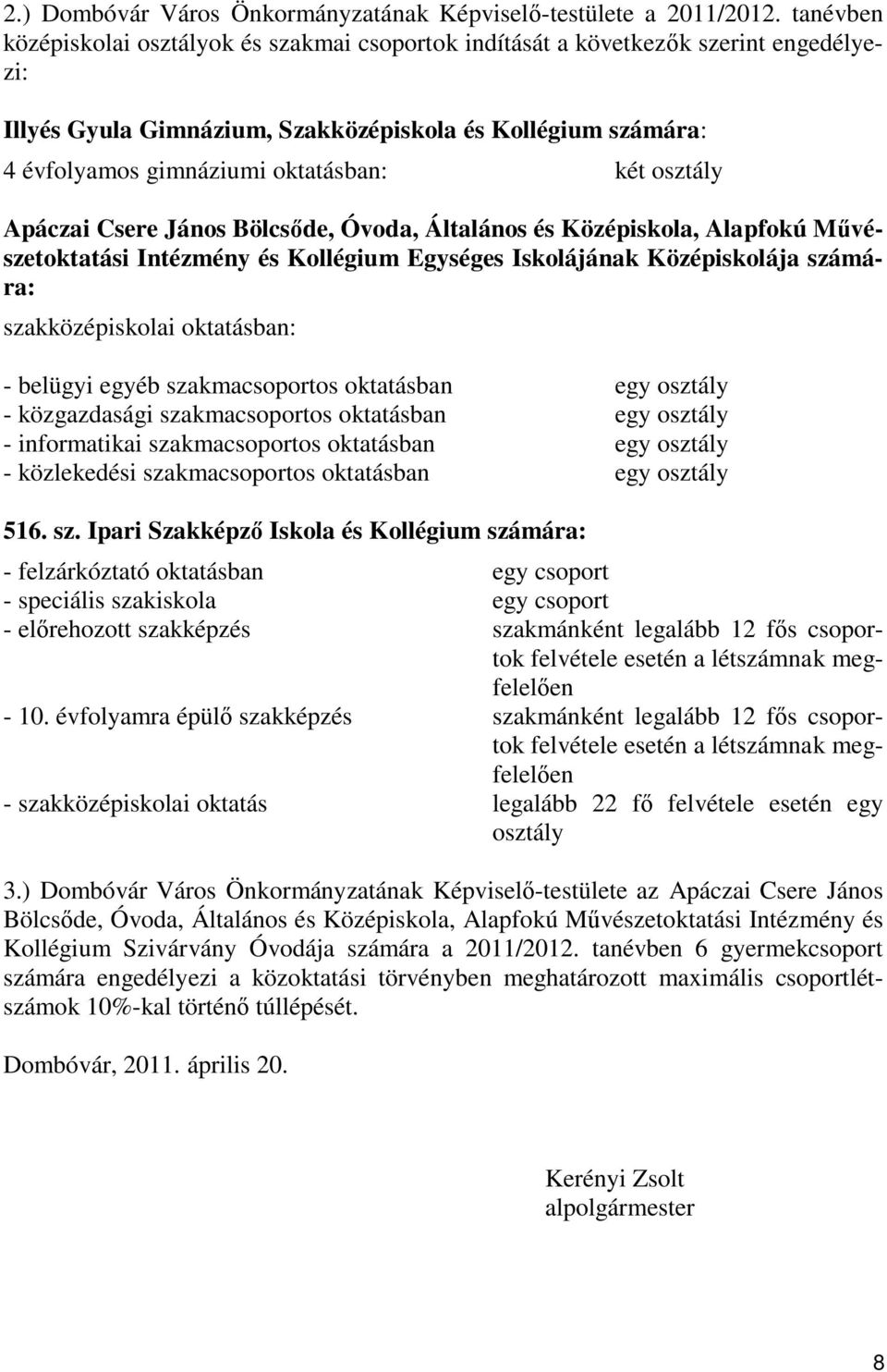 osztály Apáczai Csere János Bölcsőde, Óvoda, Általános és Középiskola, Alapfokú Művészetoktatási Intézmény és Kollégium Egységes Iskolájának Középiskolája számára: szakközépiskolai oktatásban: -