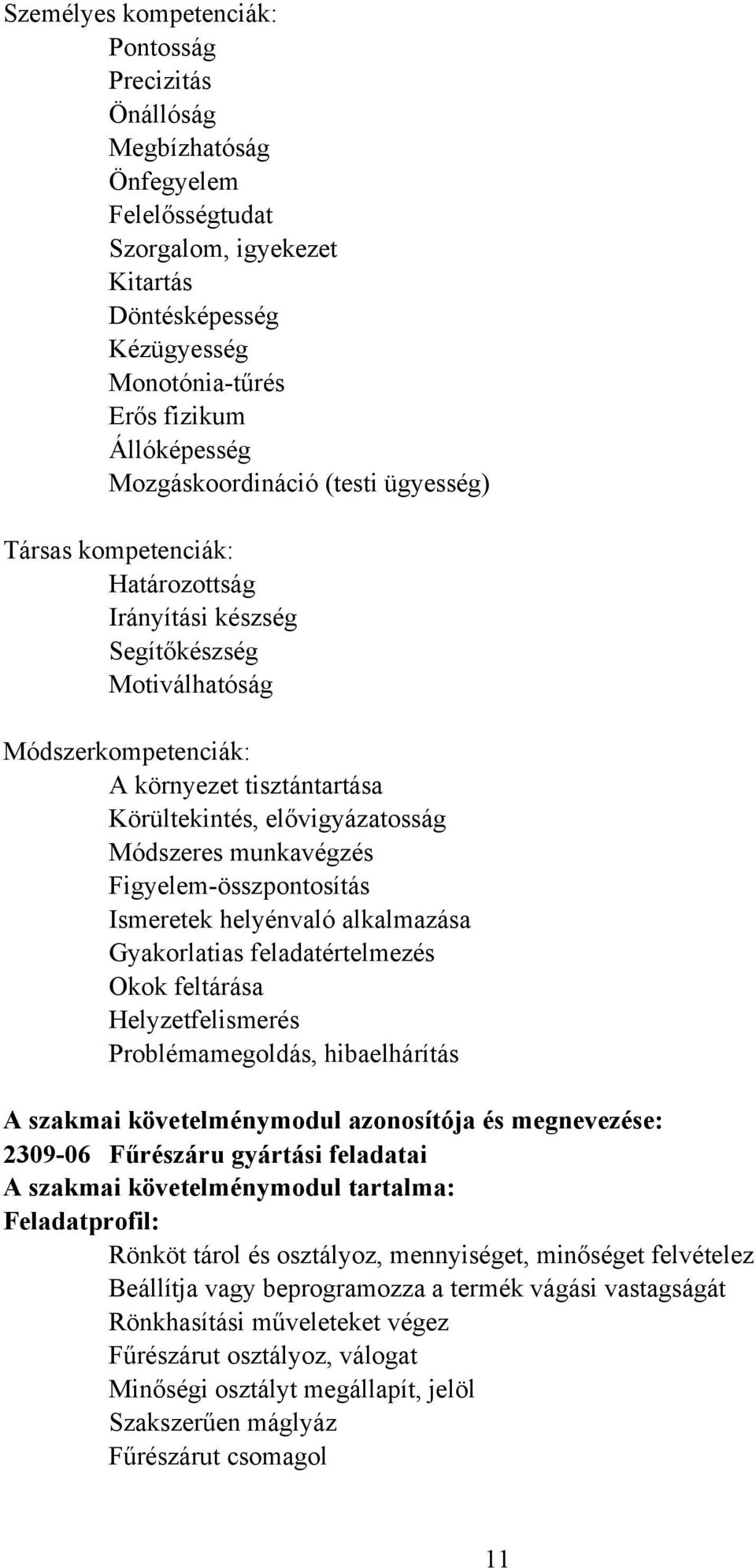 Módszeres munkavégzés Figyelem-összpontosítás Ismeretek helyénvaló alkalmazása Gyakorlatias feladatértelmezés Okok feltárása Helyzetfelismerés Problémamegoldás, hibaelhárítás A szakmai