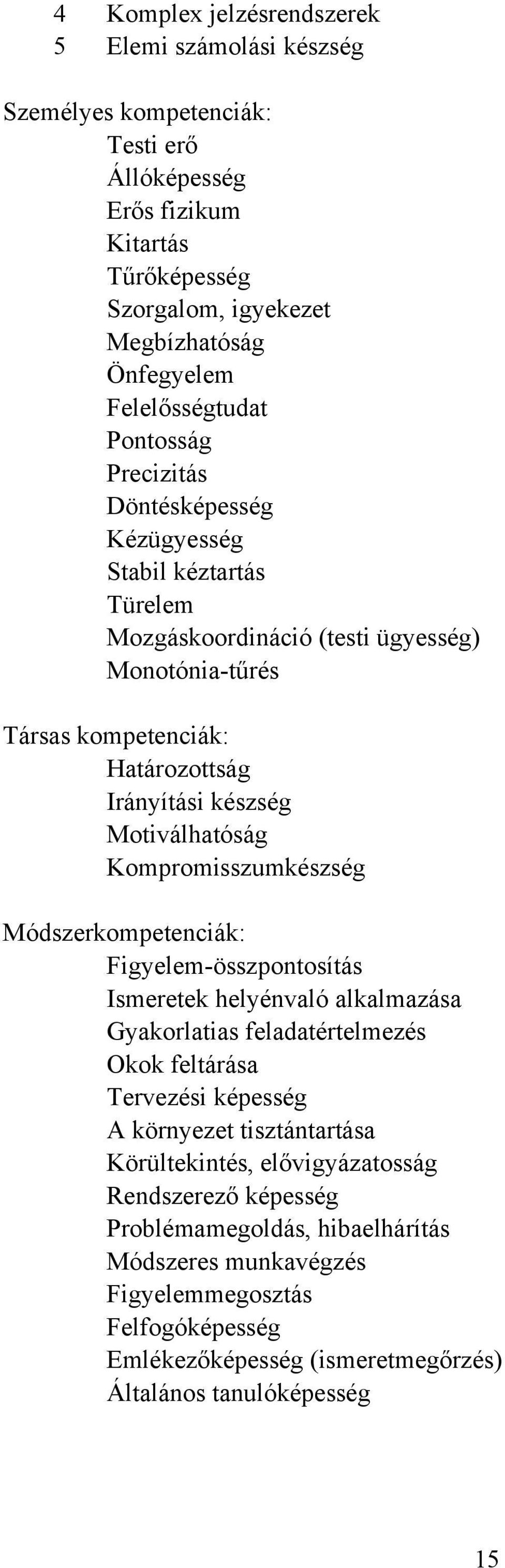 Motiválhatóság Kompromisszumkészség Módszerkompetenciák: Figyelem-összpontosítás Ismeretek helyénvaló alkalmazása Gyakorlatias feladatértelmezés Okok feltárása Tervezési képesség A környezet