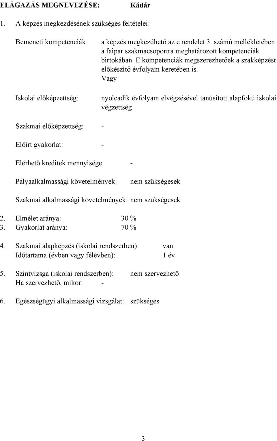 Vagy nyolcadik évfolyam elvégzésével tanúsított alapfokú iskolai végzettség - - Elérhető kreditek mennyisége: - Pályaalkalmassági követelmények: nem szükségesek Szakmai alkalmassági követelmények: