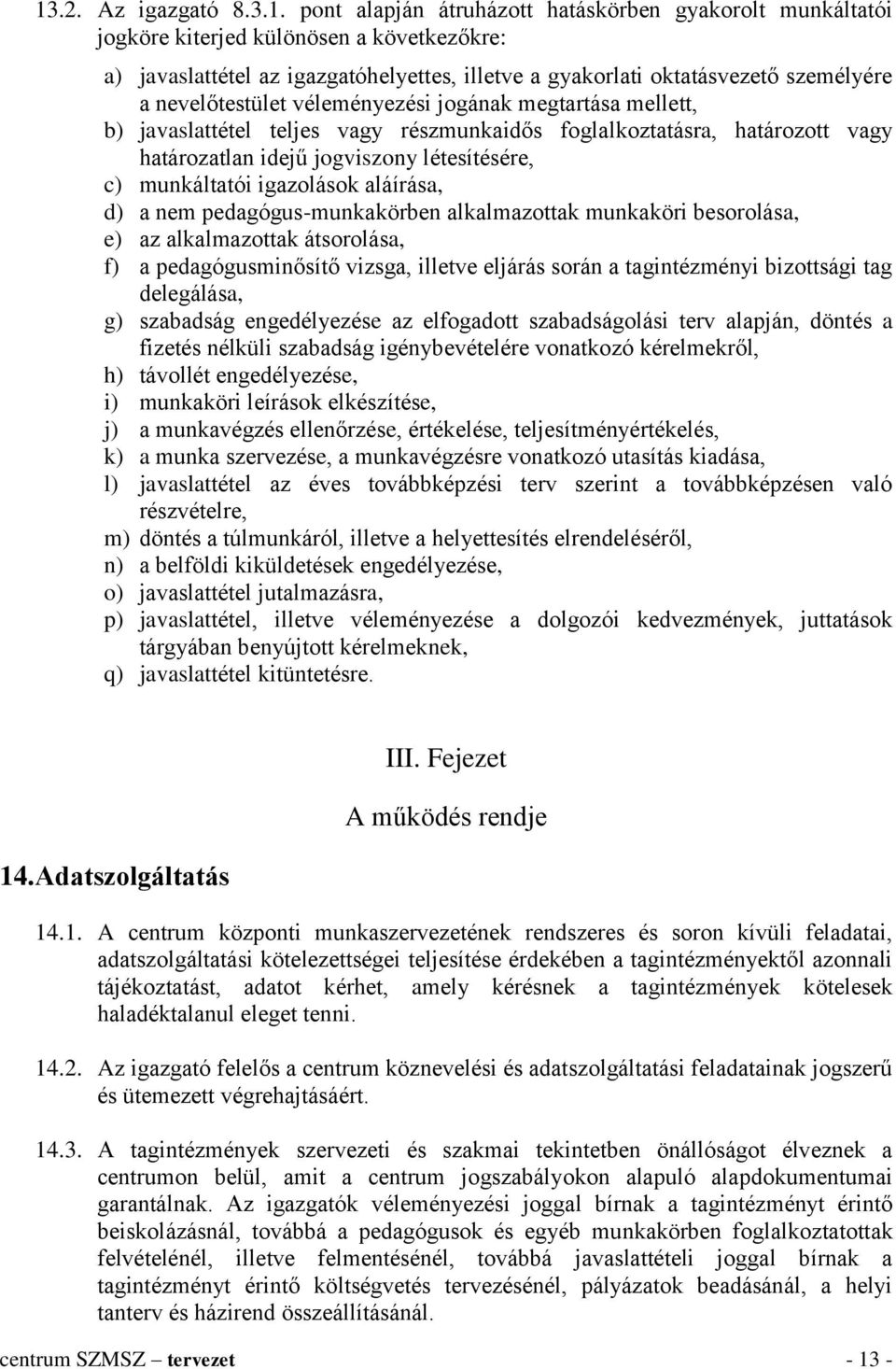 munkáltatói igazolások aláírása, d) a nem pedagógus-munkakörben alkalmazottak munkaköri besorolása, e) az alkalmazottak átsorolása, f) a pedagógusminősítő vizsga, illetve eljárás során a