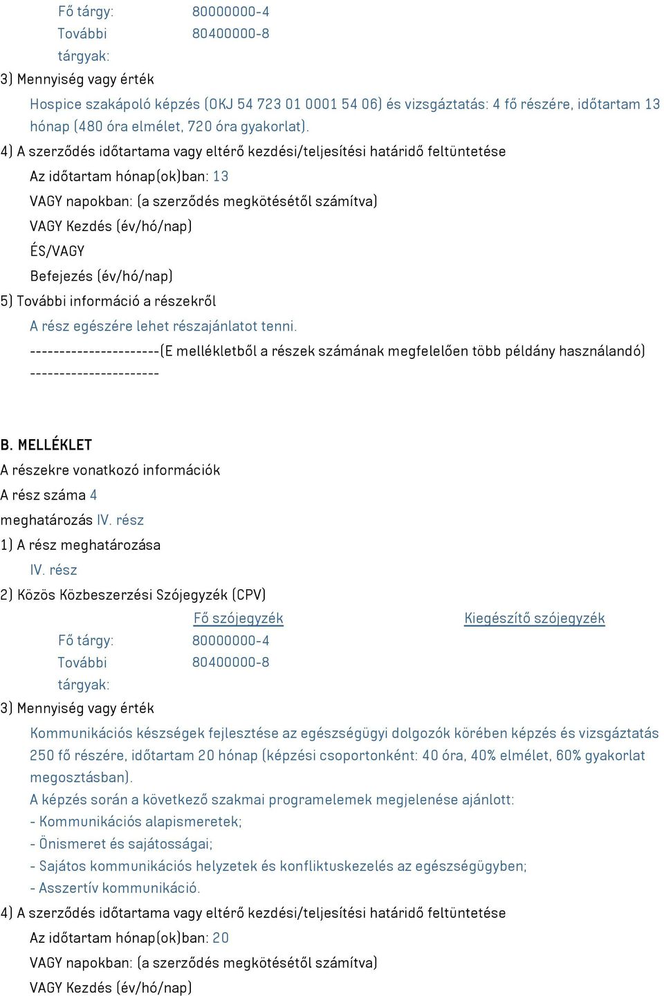 4) A szerződés időtartama vagy eltérő kezdési/teljesítési határidő feltüntetése Az időtartam hónap(ok)ban: 13 VAGY napokban: (a szerződés megkötésétől számítva) VAGY Kezdés (év/hó/nap) ÉS/VAGY