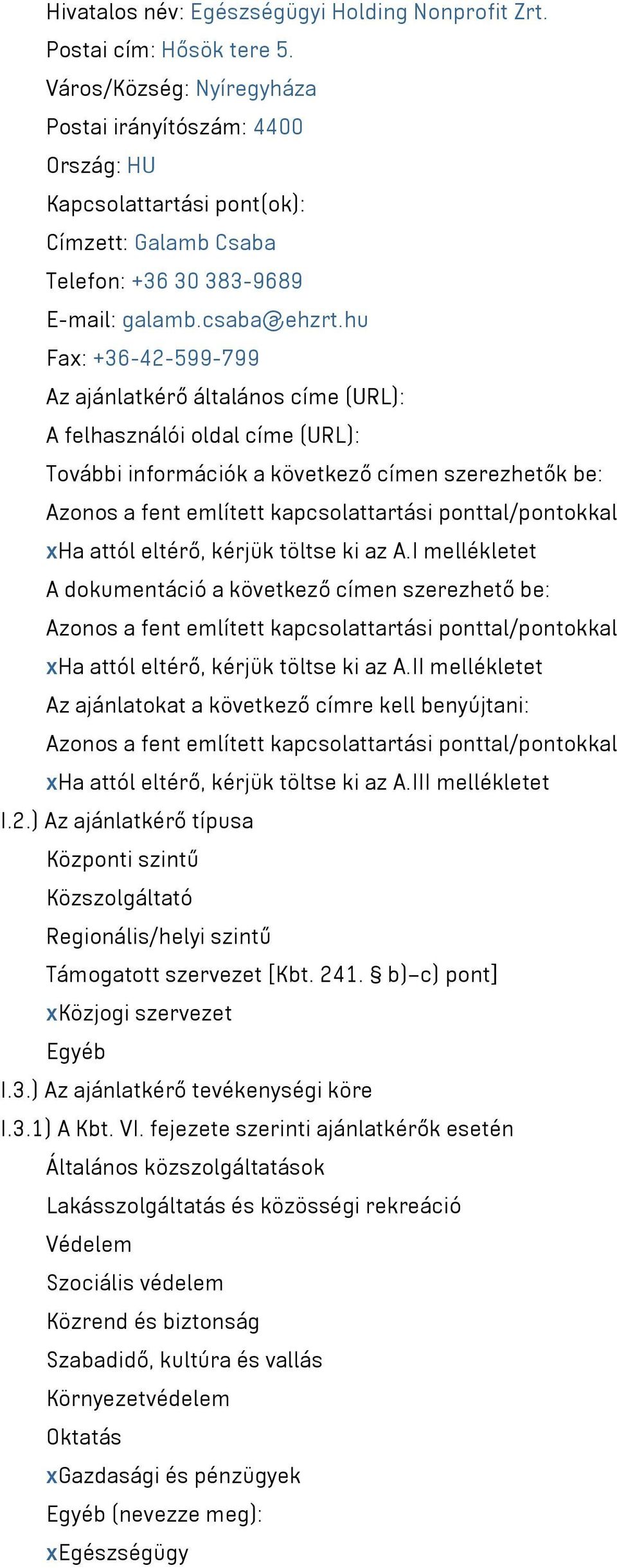 hu Fax: +36-42-599-799 Az ajánlatkérő általános címe (URL): A felhasználói oldal címe (URL): További információk a következő címen szerezhetők be: Azonos a fent említett kapcsolattartási