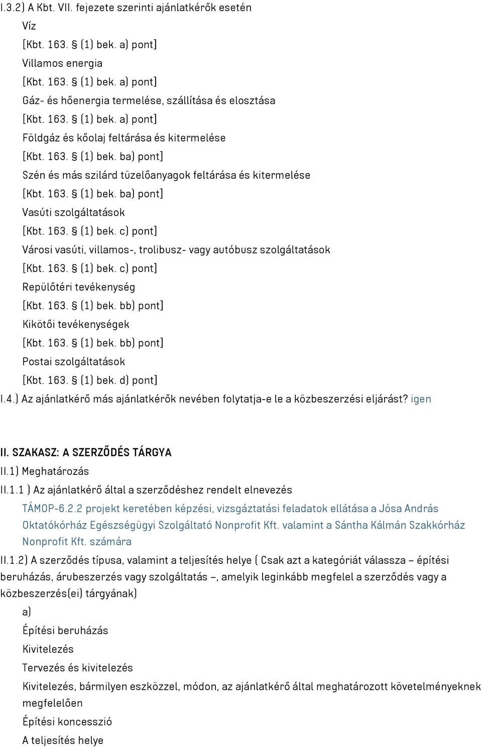 163. (1) bek. c) pont] Repülőtéri tevékenység [Kbt. 163. (1) bek. bb) pont] Kikötői tevékenységek [Kbt. 163. (1) bek. bb) pont] Postai szolgáltatások [Kbt. 163. (1) bek. d) pont] I.4.