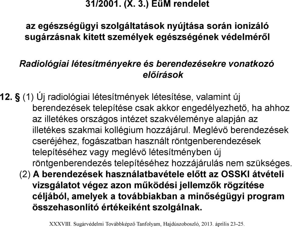 (1) Új radiológiai létesítmények létesítése, valamint új berendezések telepítése csak akkor engedélyezhető, ha ahhoz az illetékes országos intézet szakvéleménye alapján az illetékes szakmai kollégium