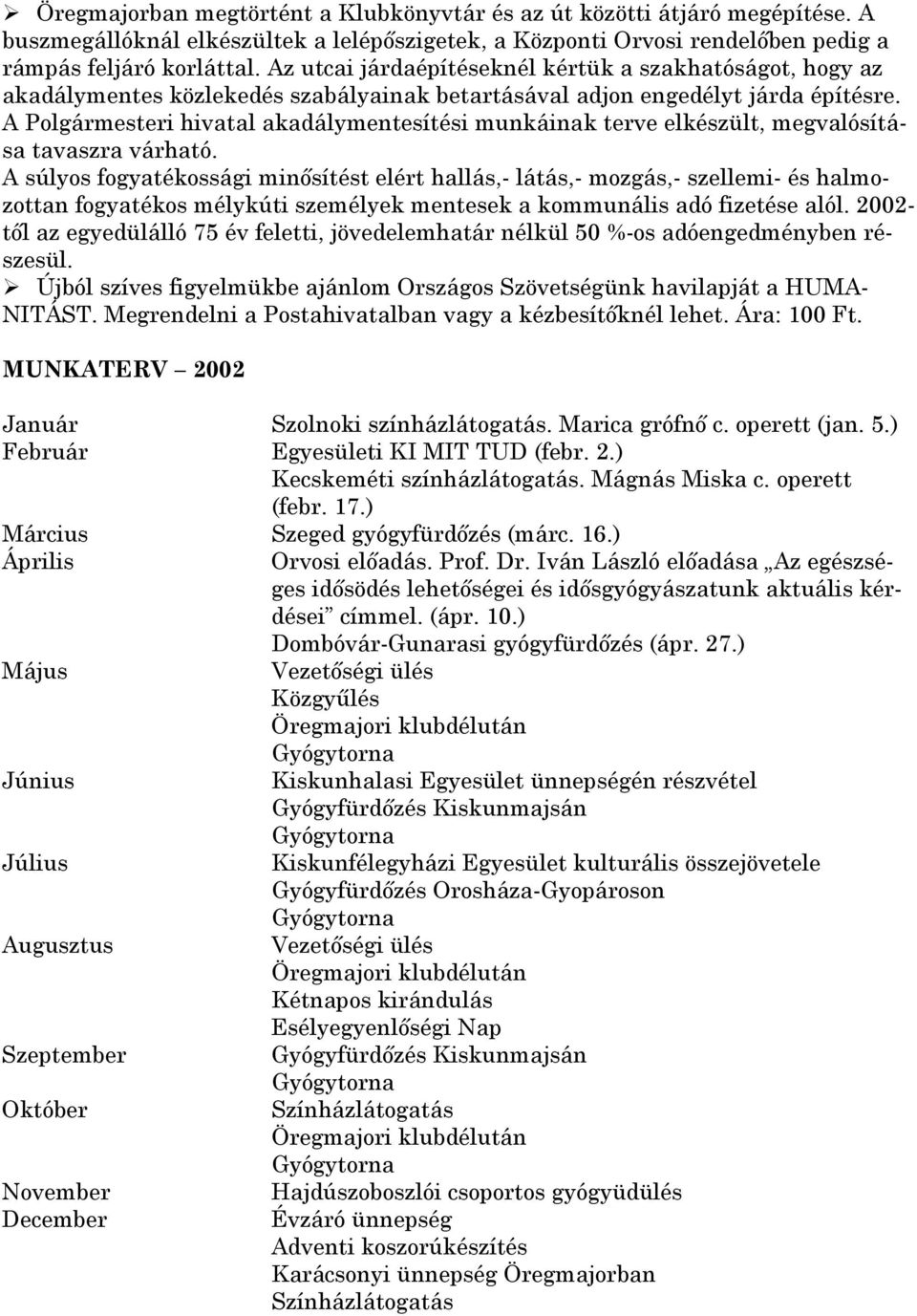 A Polgármesteri hivatal akadálymentesítési munkáinak terve elkészült, megvalósítása tavaszra várható.