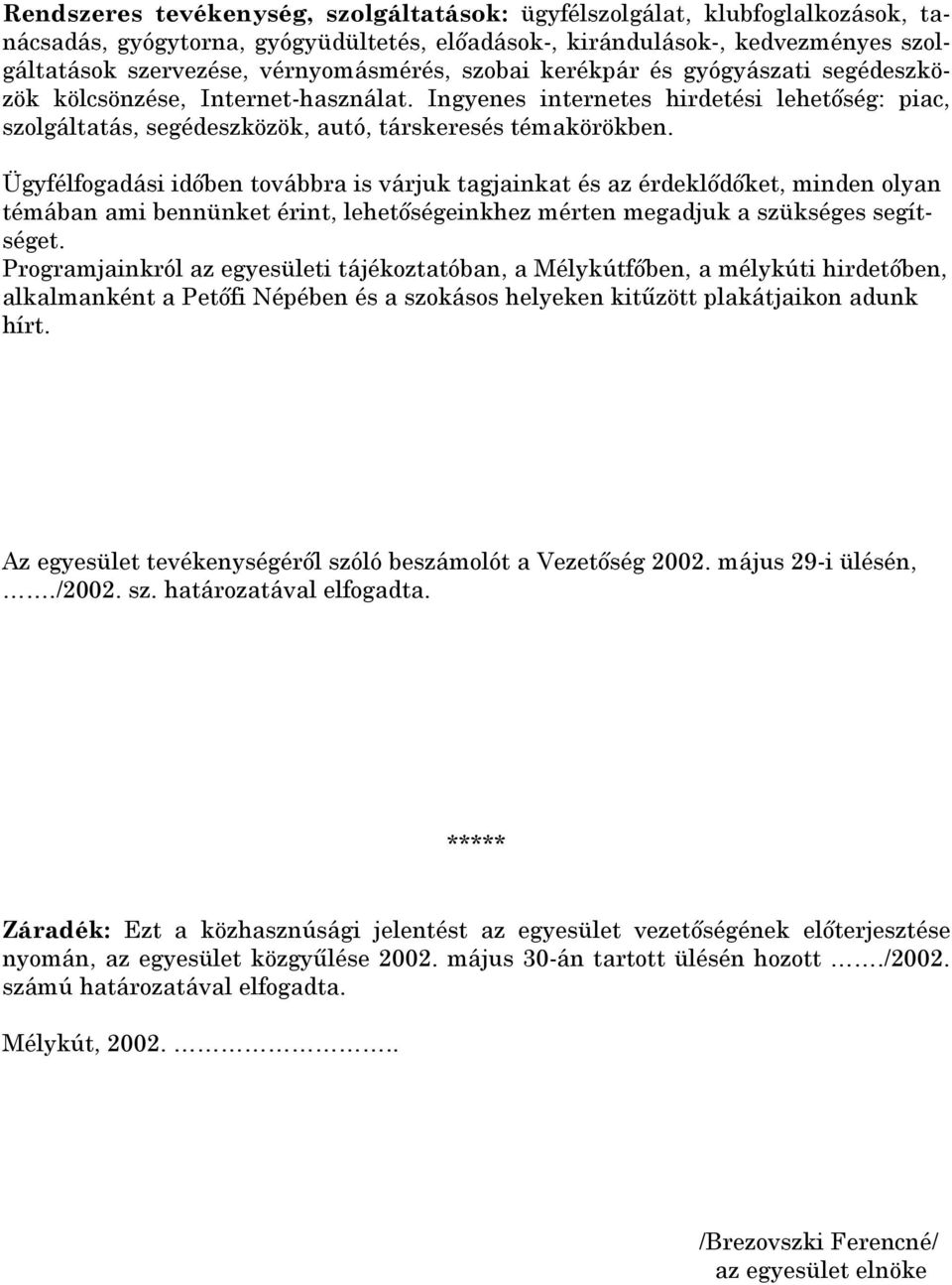 Ügyfélfogadási idıben továbbra is várjuk tagjainkat és az érdeklıdıket, minden olyan témában ami bennünket érint, lehetıségeinkhez mérten megadjuk a szükséges segítséget.