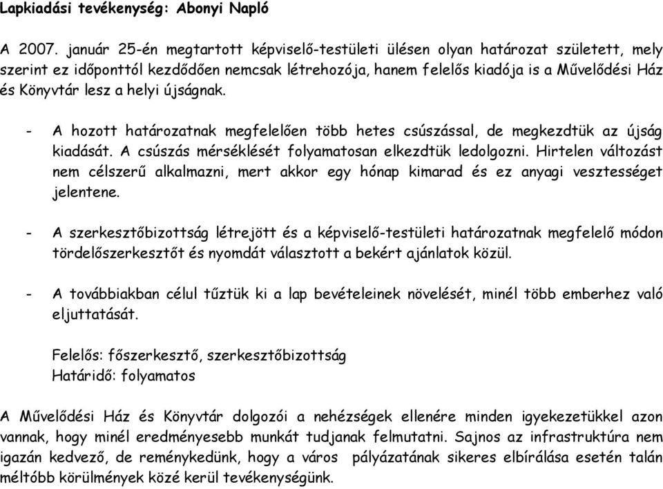 helyi újságnak. - A hozott határozatnak megfelelően több hetes csúszással, de megkezdtük az újság kiadását. A csúszás mérséklését folyamatosan elkezdtük ledolgozni.