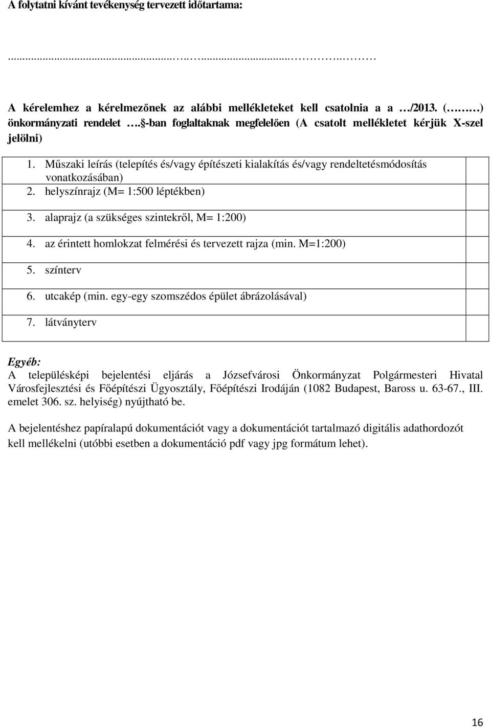 helyszínrajz (M= 1:500 léptékben) 3. alaprajz (a szükséges szintekről, M= 1:200) 4. az érintett homlokzat felmérési és tervezett rajza (min. M=1:200) 5. színterv 6. utcakép (min.