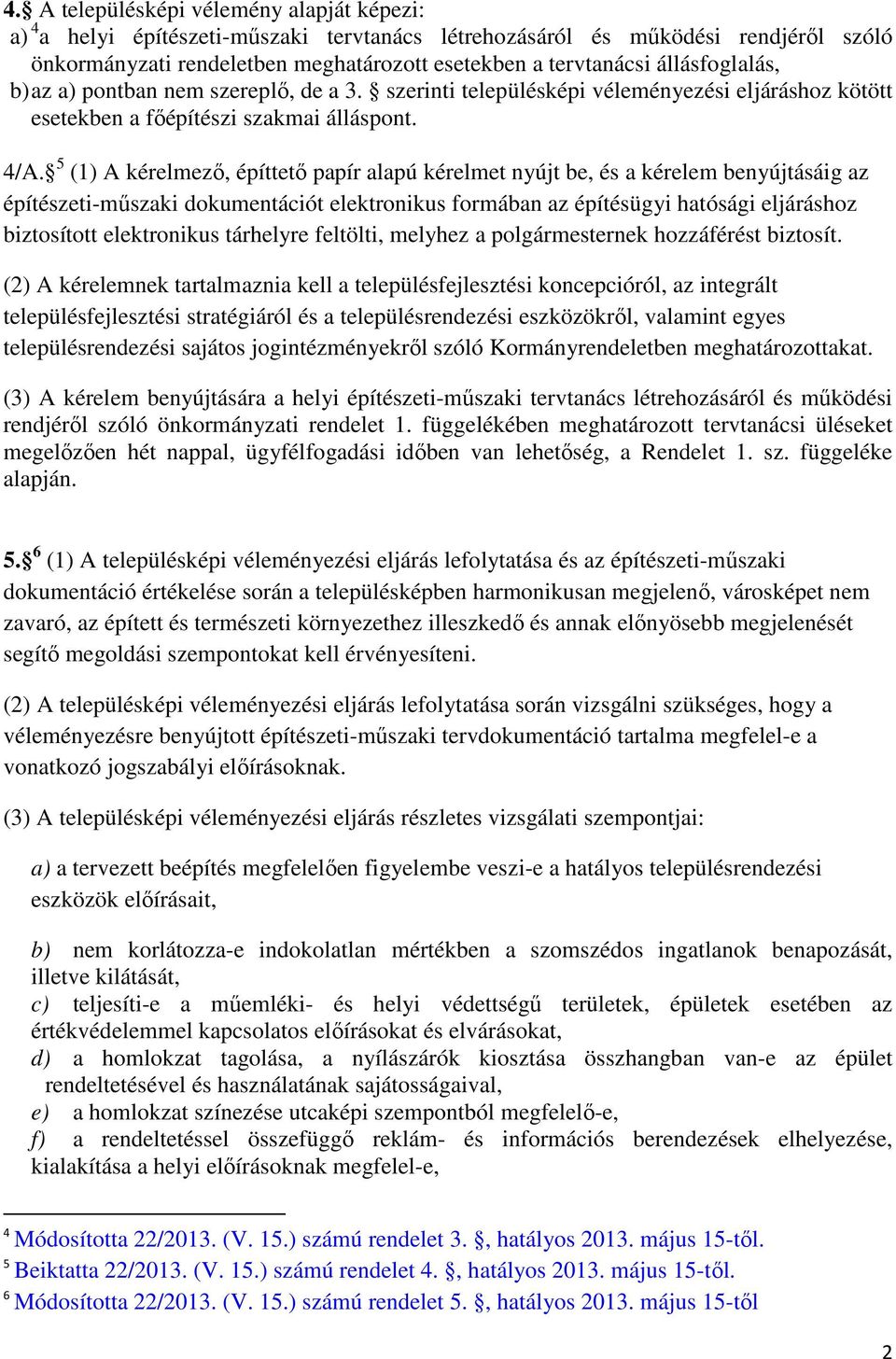 5 (1) A kérelmező, építtető papír alapú kérelmet nyújt be, és a kérelem benyújtásáig az építészeti-műszaki dokumentációt elektronikus formában az építésügyi hatósági eljáráshoz biztosított