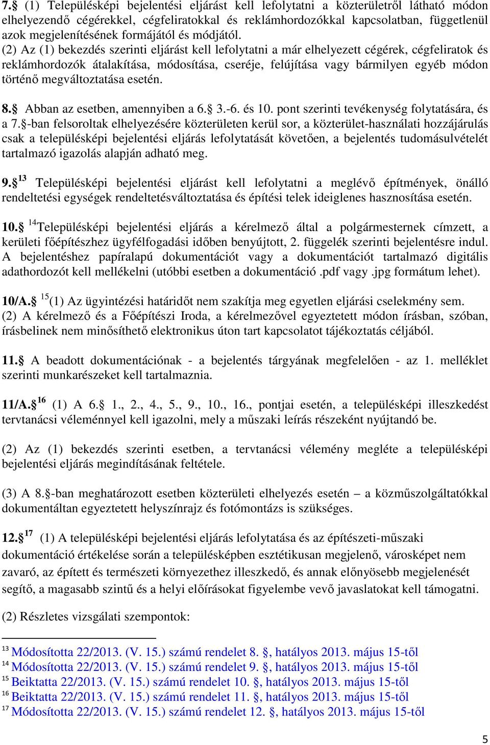 (2) Az (1) bekezdés szerinti eljárást kell lefolytatni a már elhelyezett cégérek, cégfeliratok és reklámhordozók átalakítása, módosítása, cseréje, felújítása vagy bármilyen egyéb módon történő