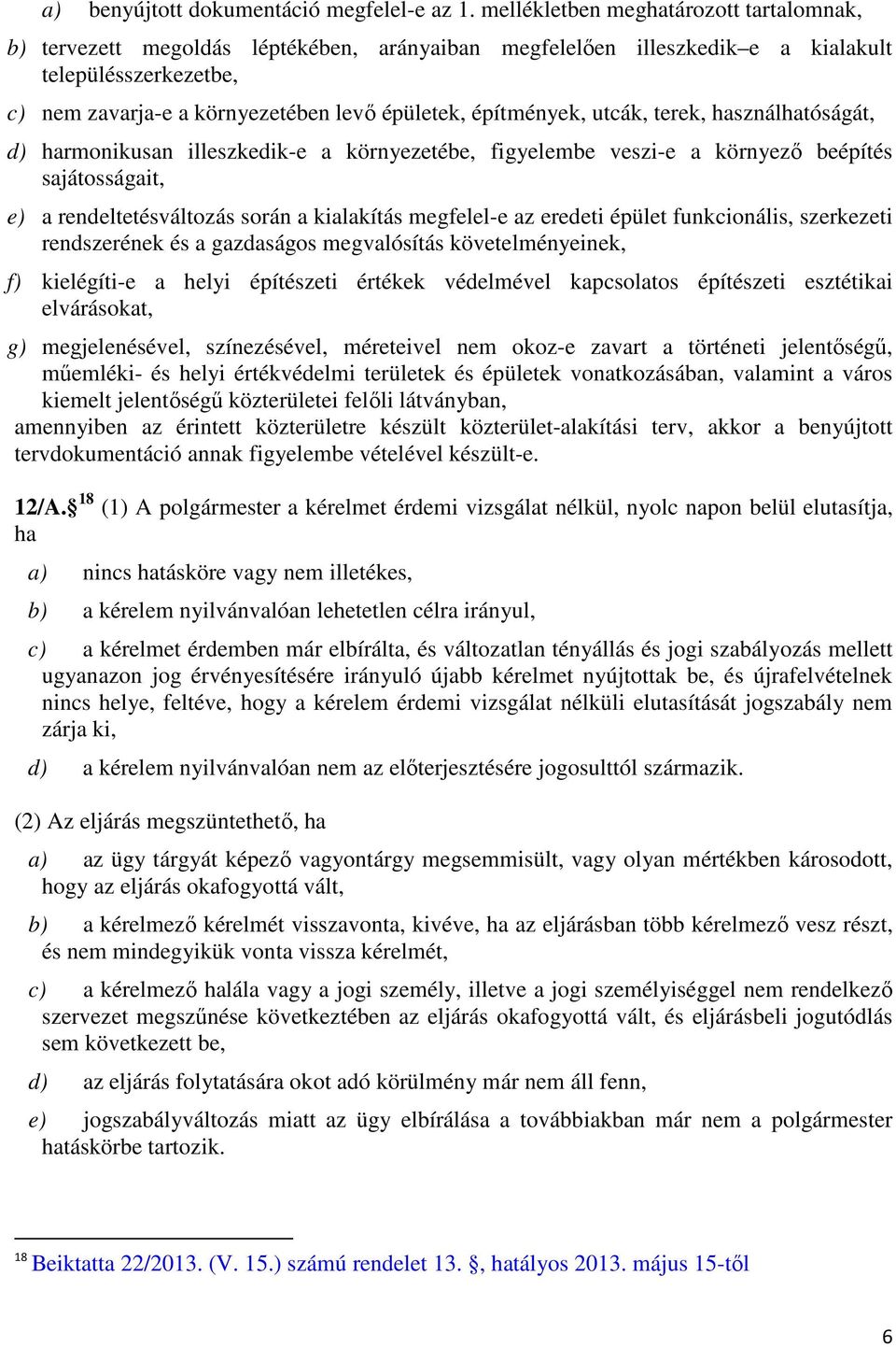 építmények, utcák, terek, használhatóságát, d) harmonikusan illeszkedik-e a környezetébe, figyelembe veszi-e a környező beépítés sajátosságait, e) a rendeltetésváltozás során a kialakítás megfelel-e