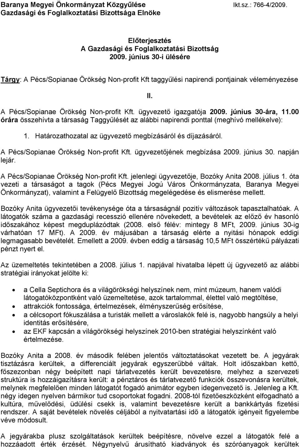 00 órára összehívta a társaság Taggyűlését az alábbi napirendi ponttal (meghívó mellékelve): 1. Határozathozatal az ügyvezető megbízásáról és díjazásáról. A /Sopianae Örökség Non-profit Kft.