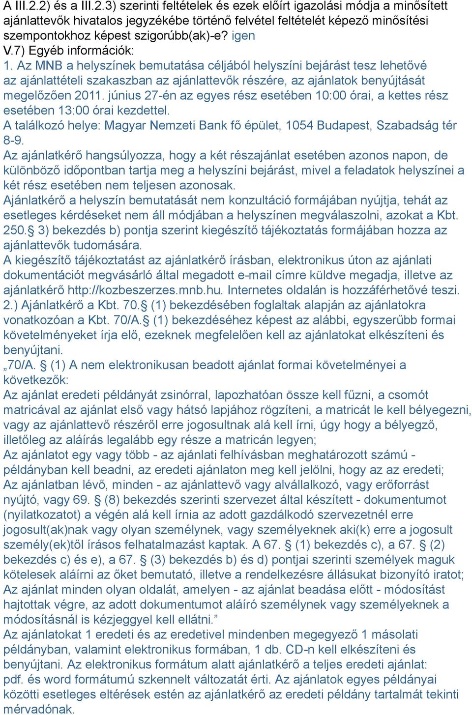 június 27-én az egyes rész esetében 10:00 órai, a kettes rész esetében 13:00 órai kezdettel. A találkozó helye: Magyar Nemzeti Bank fő épület, 1054 Budapest, Szabadság tér 8-9.