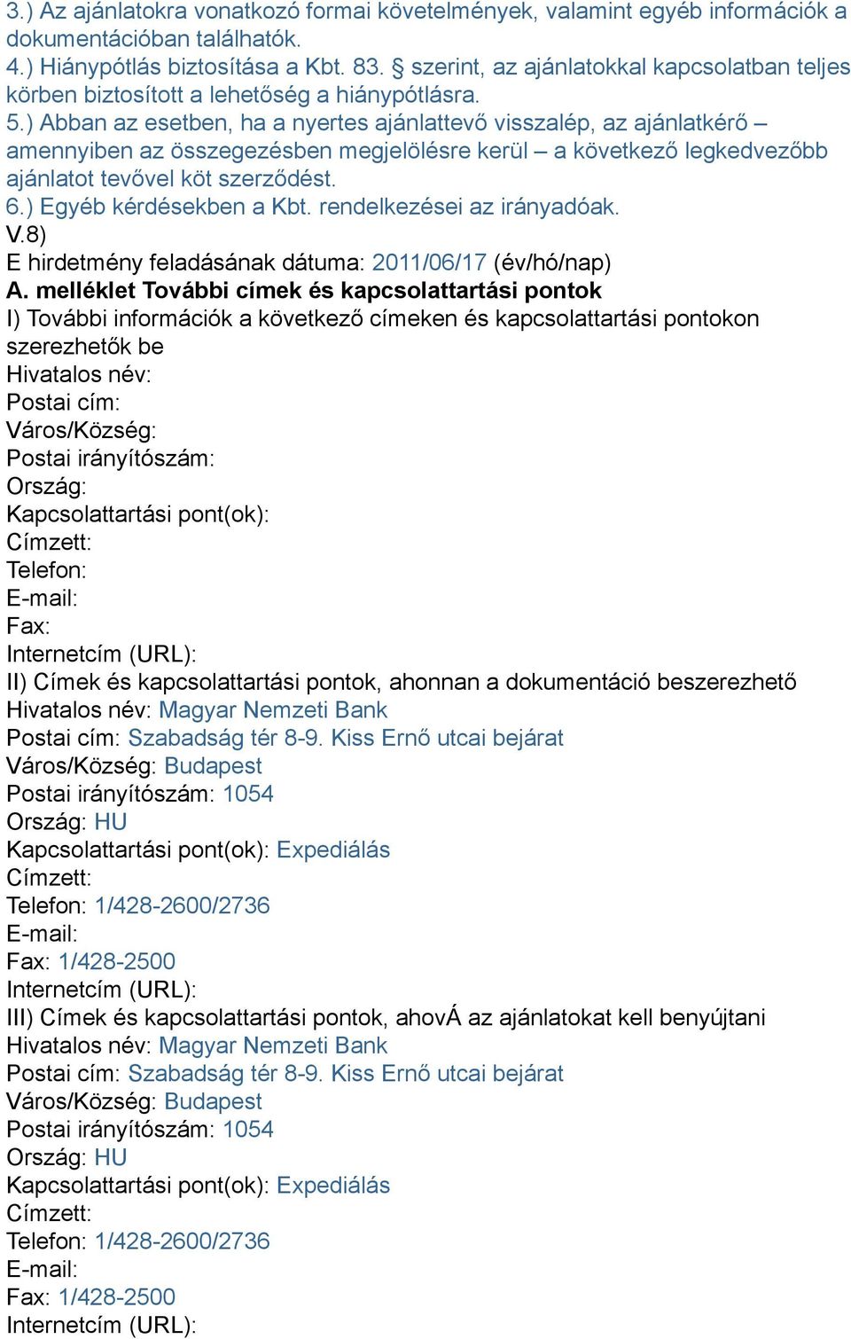 ) Abban az esetben, ha a nyertes ajánlattevő visszalép, az ajánlatkérő amennyiben az összegezésben megjelölésre kerül a következő legkedvezőbb ajánlatot tevővel köt szerződést. 6.