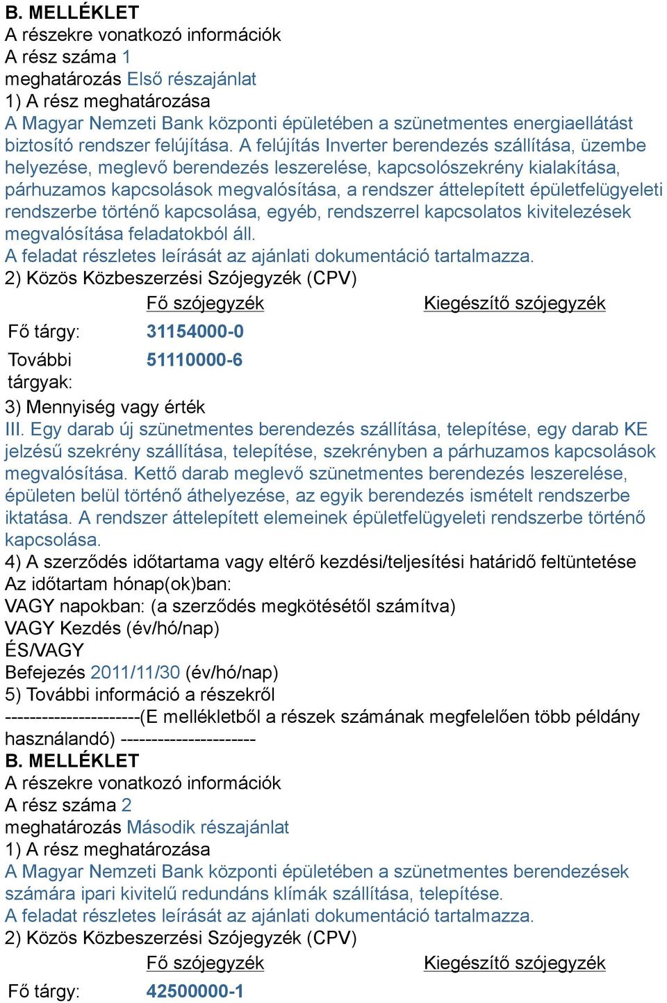 A felújítás Inverter berendezés szállítása, üzembe helyezése, meglevő berendezés leszerelése, kapcsolószekrény kialakítása, párhuzamos kapcsolások megvalósítása, a rendszer áttelepített