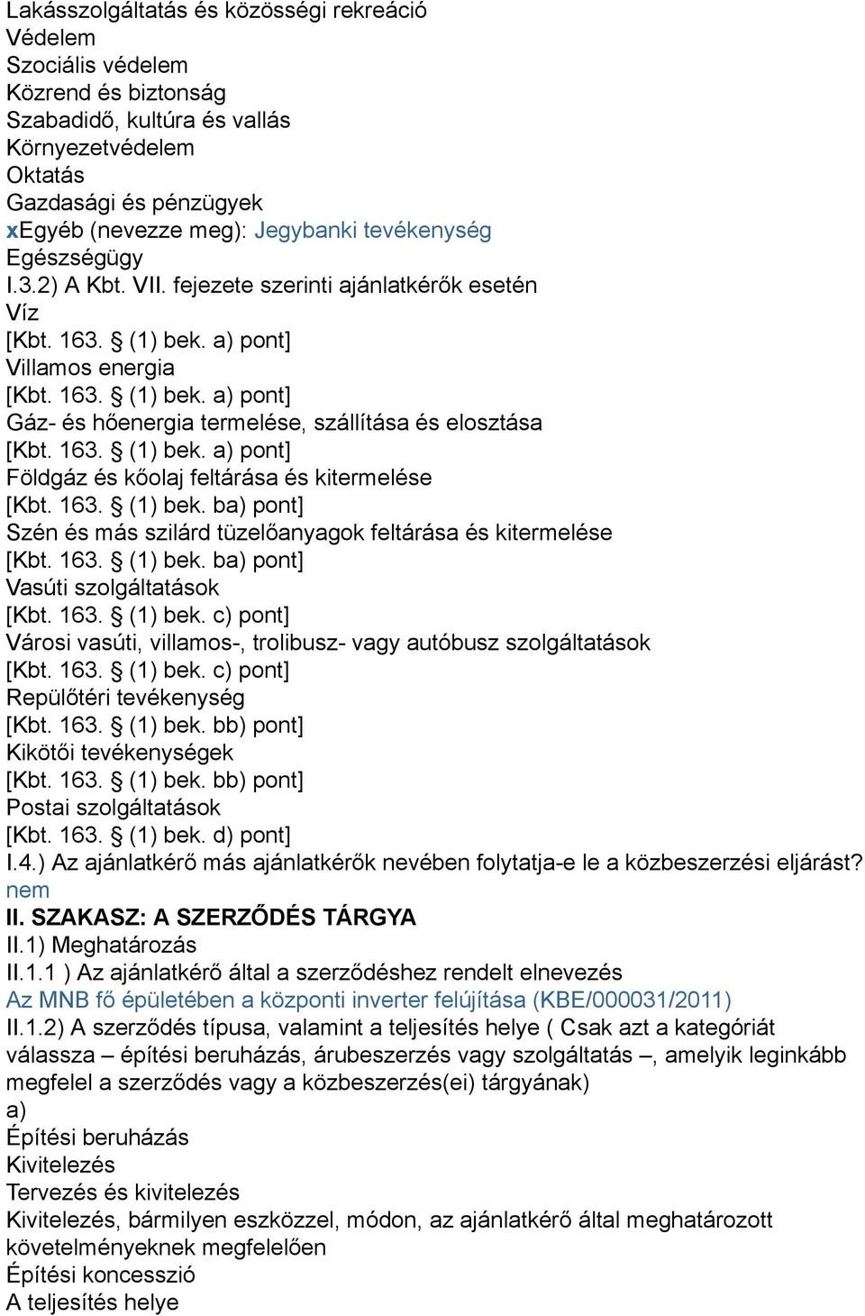 163. (1) bek. a) pont] Földgáz és kőolaj feltárása és kitermelése [Kbt. 163. (1) bek. ba) pont] Szén és más szilárd tüzelőanyagok feltárása és kitermelése [Kbt. 163. (1) bek. ba) pont] Vasúti szolgáltatások [Kbt.