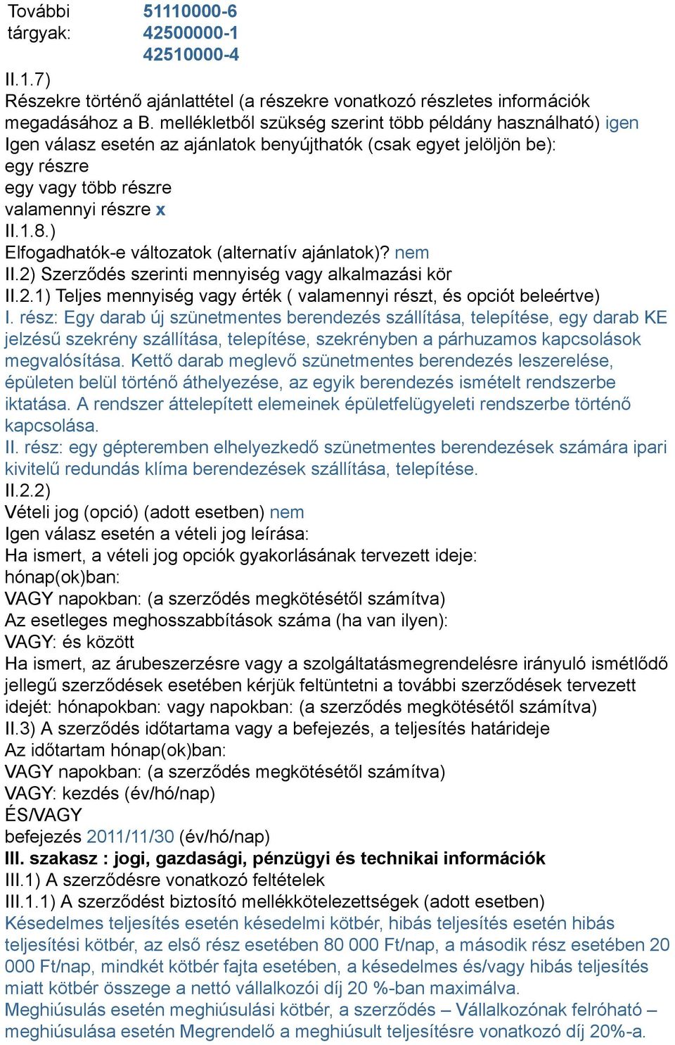 ) Elfogadhatók-e változatok (alternatív ajánlatok)? nem II.2) Szerződés szerinti mennyiség vagy alkalmazási kör II.2.1) Teljes mennyiség vagy érték ( valamennyi részt, és opciót beleértve) I.