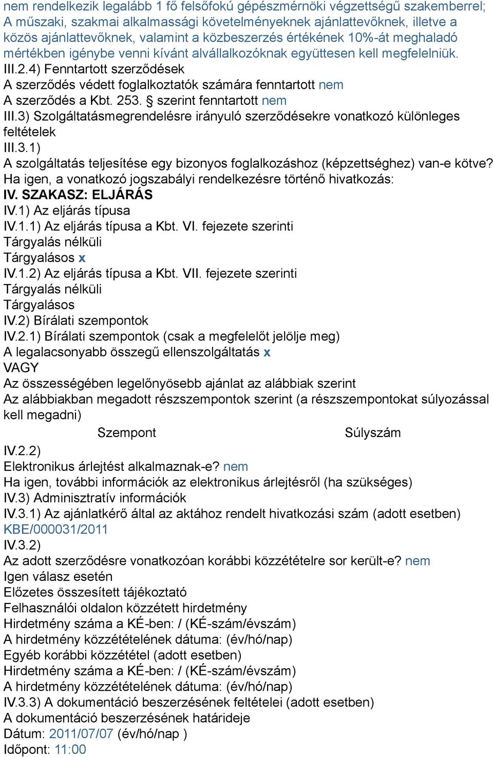 4) Fenntartott szerződések A szerződés védett foglalkoztatók számára fenntartott nem A szerződés a Kbt. 253. szerint fenntartott nem III.