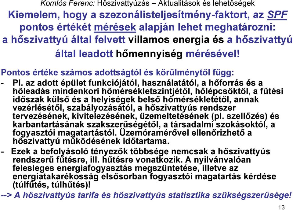 az adott épület funkciójától, használatától, a hőforrás és a hőleadás mindenkori hőmérsékletszintjétől, hőlépcsőktől, a fűtési időszak külső és a helyiségek belső hőmérsékletétől, annak vezérlésétől,